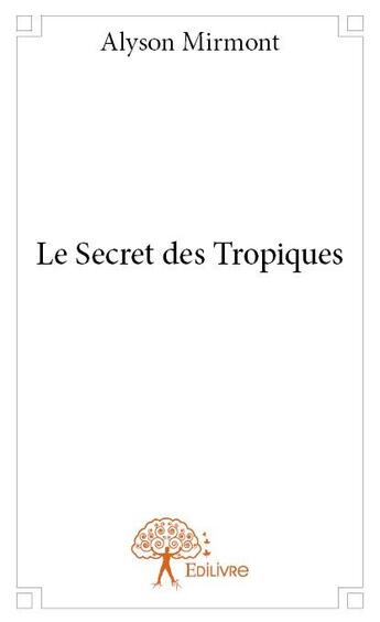 Couverture du livre « Le secret des tropiques » de Alyson Mirmont aux éditions Edilivre