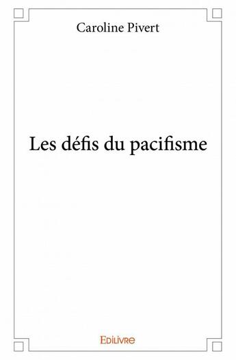 Couverture du livre « Les défis du pacifisme » de Caroline Pivert aux éditions Edilivre