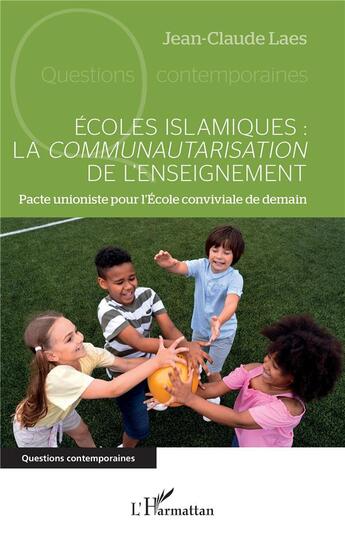 Couverture du livre « Écoles islamiques : la communautarisation de l'enseignement : Pacte unioniste pour l'École conviviale de demain » de Jean-Claude Laes aux éditions L'harmattan