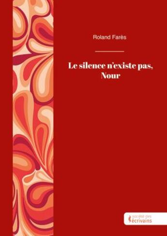 Couverture du livre « Le silence n'existe pas, Nour » de Roland Fares aux éditions Societe Des Ecrivains