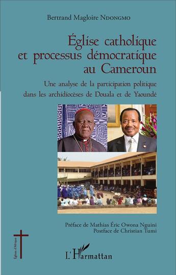 Couverture du livre « Église catholique et processus démocratique au Cameroun : Une analyse de la participation politique dans les archidiocèses de Douala et de Yaoundé » de Bertrand Magloire Ndongmo aux éditions L'harmattan