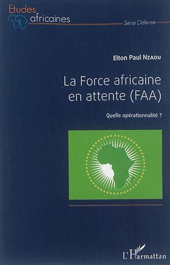 Couverture du livre « La Force africaine en attente (FAA) : Quelle opérationnalité ? » de Elton Paul Nzaou aux éditions L'harmattan