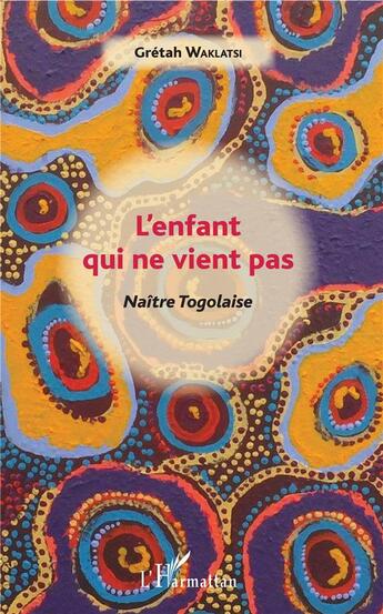 Couverture du livre « L'enfant qui ne vient pas ; naître togolaise » de Gretah Waklatsi aux éditions L'harmattan