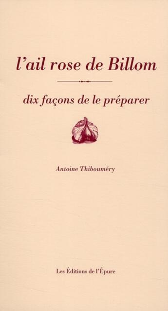 Couverture du livre « L'ail rose de Billom, dix façons de le préparer » de Antoine Thiboumery aux éditions Epure
