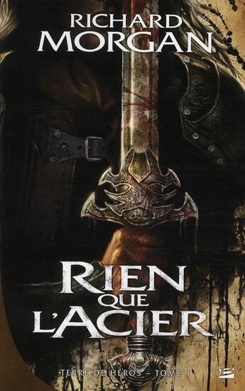 Couverture du livre « Terre de héros Tome 1 : rien que l'acier » de Richard Morgan aux éditions Bragelonne