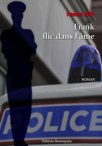 Couverture du livre « Frank flic dans l'âme » de Francois Pers aux éditions Beaurepaire