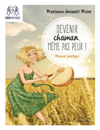 Couverture du livre « Devenir chaman, même pas peur ! manuel pratique » de Marianne Grasselli Meier aux éditions Exergue