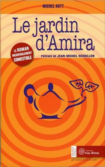 Couverture du livre « Le jardin d'Amira ; le roman incroyablement comestible » de Michel Hutt aux éditions Yves Michel