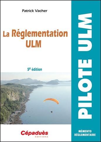 Couverture du livre « La réglementation ULM (5e édition) » de Patrick Vacher aux éditions Cepadues