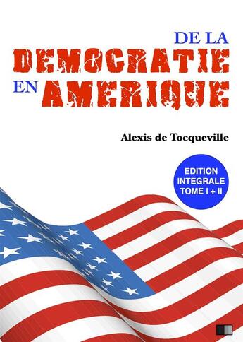 Couverture du livre « La Démocratie en Amérique - Édition intégrale » de Alexis De Tocqueville aux éditions Fv Editions