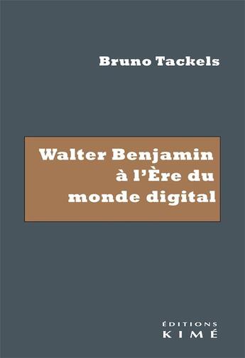 Couverture du livre « Walter Benjamin à l'ère du monde digital » de Bruno Tackels aux éditions Kime