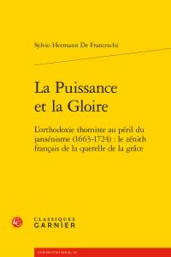 Couverture du livre « La puissance et la gloire ; l'orthodoxie thomiste au péril du jansénisme (1663-1724) : le zénith français de la querelle de la grâce » de Sylvio Hermann De Franceschi aux éditions Classiques Garnier