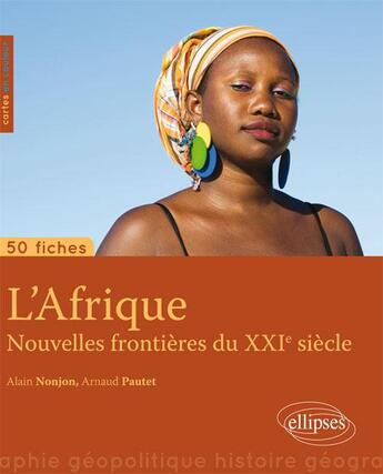 Couverture du livre « 50 fiches de géopolitique ; l'Afrique, nouvelle frontière du XXIe siècle » de Alain Nonjon et Arnaud Pautet aux éditions Ellipses