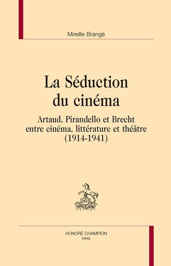 Couverture du livre « La séduction du cinéma ; Artaud, Pirandello et Brecht entre cinéma, littérature et théâtre » de Mireille Brange aux éditions Honore Champion