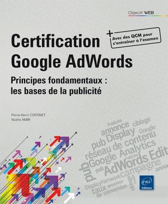 Couverture du livre « Certification google adwords ; principes fondamentaux : les bases de la publicité » de Noelle Amir et Pierre-Henri Coffinet aux éditions Eni