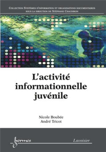 Couverture du livre « L'activité informationnelle juvénile » de Andre Tricot et Nicole Boubee aux éditions Hermes Science Publications