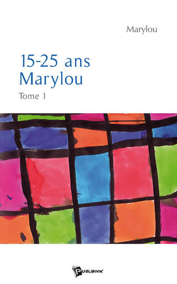 Couverture du livre « Marylou Tome 1 ; 15-25 ans » de Marylou aux éditions Publibook