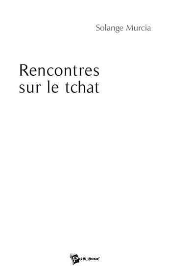 Couverture du livre « Rencontres sur le tchat » de Solange Murcia aux éditions Publibook