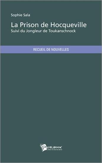 Couverture du livre « La prison de Hocqueville ; jongleur de Toukanschnock » de Sophie Sala aux éditions Publibook