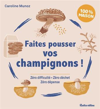 Couverture du livre « Faites pousser vos champignons !. zéro difficulté, zéro déchet, zéro dépense » de Caroline Munoz aux éditions Rustica