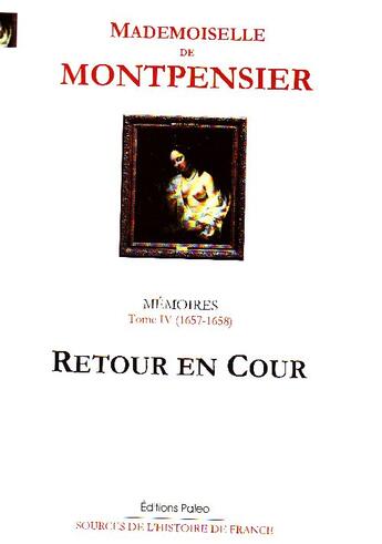 Couverture du livre « Mémoires t.4 (1657-1658) ; retour en cour » de Mlle De Montpensier aux éditions Paleo