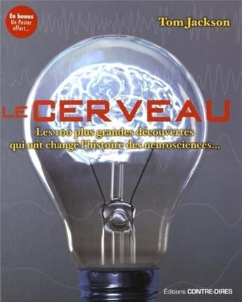 Couverture du livre « Le cerveau ; les 100 plus grandes découvertes qui ont changé l'histoire des neurosciences... » de Tom Jackson aux éditions Contre-dires