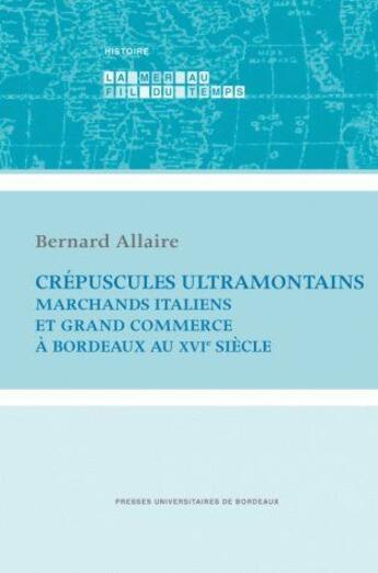 Couverture du livre « Crépuscules ultramontains ; marchands italiens et grand commerce à Bordeaux au 16e siècle » de Bernard Allaire aux éditions Pu De Bordeaux