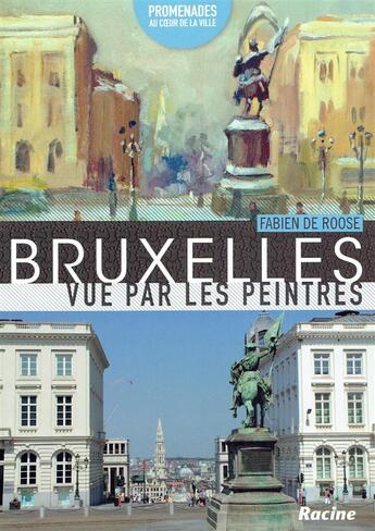 Couverture du livre « Bruxelles vue par les peintres ; promenades au coeur de la ville » de Fabien De Roose aux éditions Editions Racine