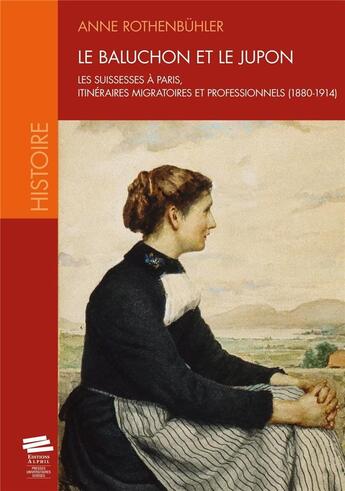 Couverture du livre « Le baluchon et le jupon. les suissesses a paris, itineraires migratoi res et professionnels (1880-19 » de Rothenbuhler Anne aux éditions Alphil-presses Universitaires Suisses