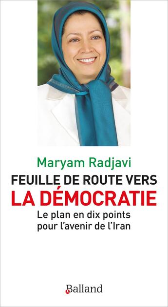 Couverture du livre « Feuille de route vers la democratie - le plan en dix points pour l'avenir de l'iran » de Maryam Radjavi aux éditions Balland