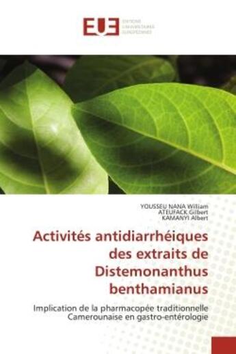 Couverture du livre « Activités antidiarrhéiques des extraits de Distemonanthus benthamianus : Implication de la pharmacopée traditionnelle Camerounaise en gastro-entérologie » de Ateufack Gilbert et Yousseu Nana William et Albert Kamanyi aux éditions Editions Universitaires Europeennes