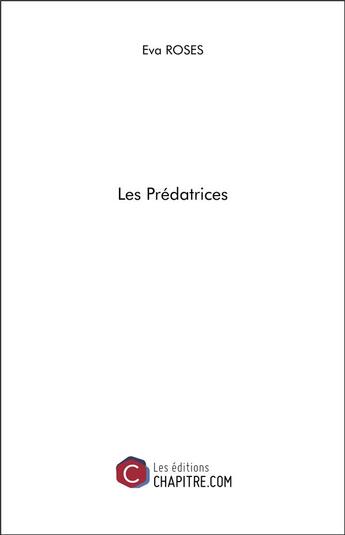 Couverture du livre « Les prédatrices » de Eva Roses aux éditions Chapitre.com