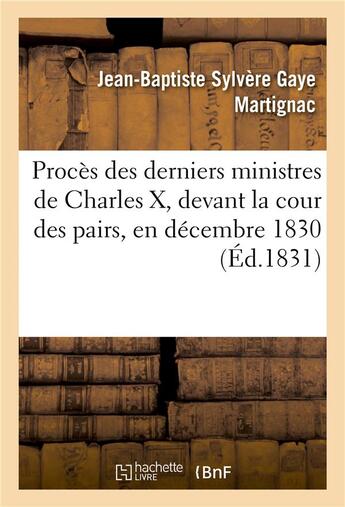 Couverture du livre « Proces des derniers ministres de charles x, devant la cour des pairs, en decembre 1830 - , contenant » de Martignac-J-B aux éditions Hachette Bnf