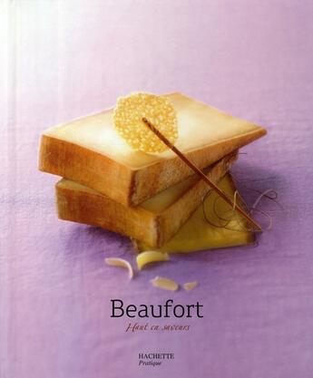 Couverture du livre « Beaufort ; haut en saveurs ! » de Stephan Lagorce aux éditions Hachette Pratique