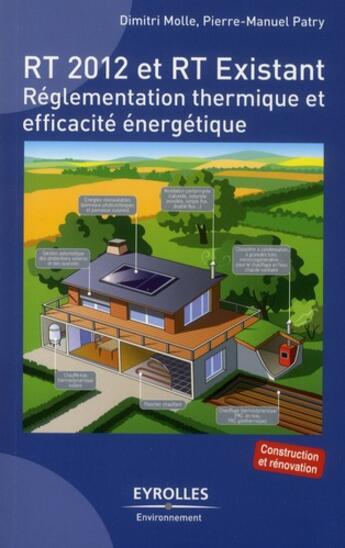 Couverture du livre « RT 2012 et RT existant ; réglementation thermique et efficacité énergétique » de Dimitri Molle et Pierre-Manuel Patry aux éditions Eyrolles