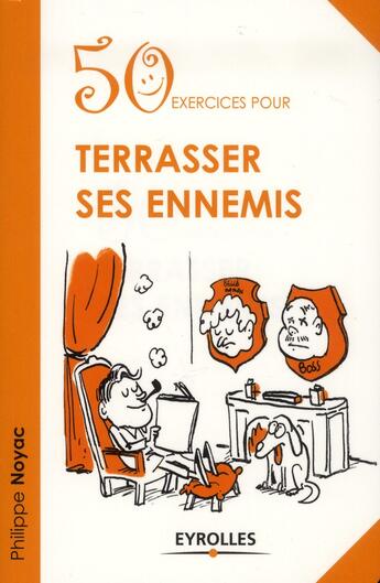 Couverture du livre « 50 exercices pour terrasser ses ennemis » de Philippe Noyac aux éditions Eyrolles
