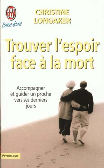 Couverture du livre « Trouver l'espoir face a la mort - un guide pour l'accompagnement emotionnel et spirituel des mourant » de Longaker Christine aux éditions J'ai Lu