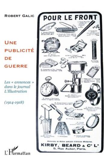 Couverture du livre « Une publicité de guerre ; les annonces dans le journal L'Illustration, 1914-1918 » de Robert Galic aux éditions L'harmattan