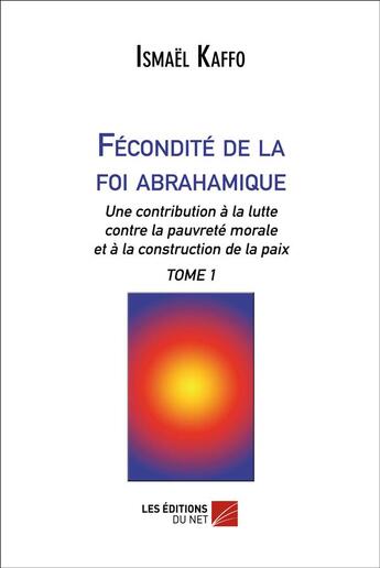 Couverture du livre « Fecondite de la foi abrahamique - tome 1 » de Ismael Kaffo aux éditions Editions Du Net