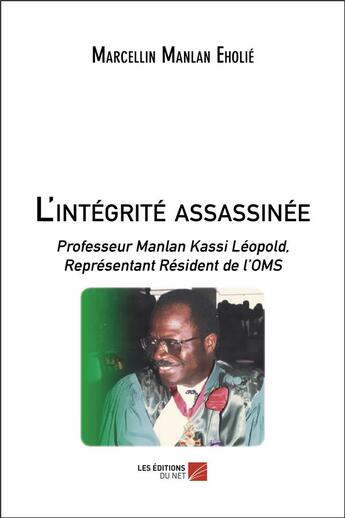 Couverture du livre « L'integrite assassinee - professeur manlan kassi leopold, representant resident de l oms » de Eholie M M. aux éditions Editions Du Net