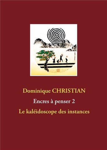 Couverture du livre « Encres à penser t.2 ; le kaléidoscope des instances » de Christian Dominique aux éditions Books On Demand