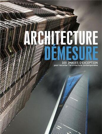 Couverture du livre « Architecture démesure ; 100 images d'exception pour raconter l'architecture contemporaine » de Emmanuelle Graffin aux éditions Grund