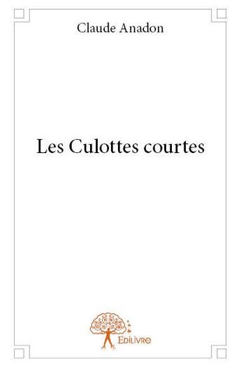 Couverture du livre « Les culottes courtes » de Claude Anadon aux éditions Edilivre