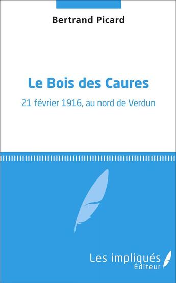 Couverture du livre « Le Bois des Caures ; 21 février 1916, au nord de Verdun » de Bertrand Picard aux éditions L'harmattan