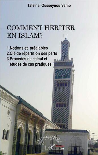 Couverture du livre « Comment hériter en islam ? 1. notions et préalables 2. clé de répartition des parts 3. procédés de calcul et études de cas pratiques » de Tafsir Al Ousseynou Samb aux éditions L'harmattan