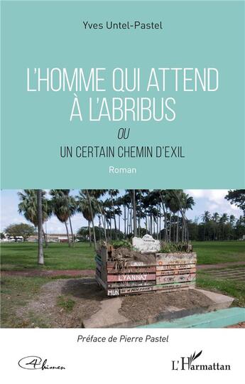 Couverture du livre « L'homme qui attend a l'abribus ou un certain chemin de l'exil » de Yves Untel Pastel aux éditions L'harmattan