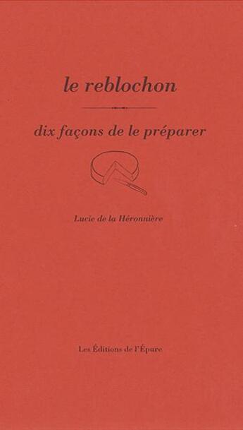 Couverture du livre « Dix façons de le préparer : le reblochon » de Lucie De La Heronniere aux éditions Les Editions De L'epure