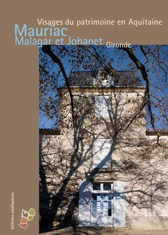 Couverture du livre « Mauriac, Malagar et Johanet, Gironde ; visages du patrimoine en Aquitaine » de Eric Cron aux éditions Confluences