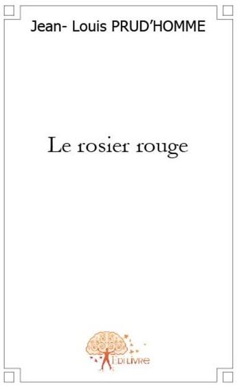 Couverture du livre « Le rosier rouge » de Jean-Louis Prud'Homm aux éditions Edilivre