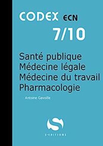 Couverture du livre « Codex ECN 7/10 ; santé publique ; médecine légale ; médecine du travail ; pharmacologie » de Antoine Gavoille aux éditions S-editions